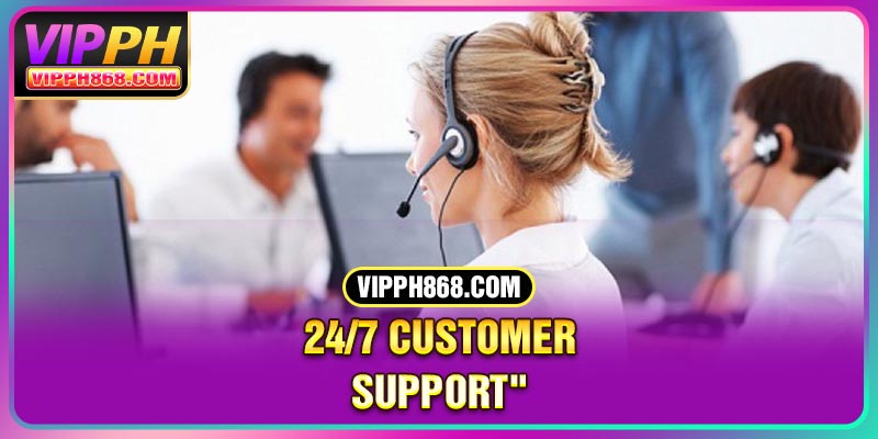 24/7 Customer Support