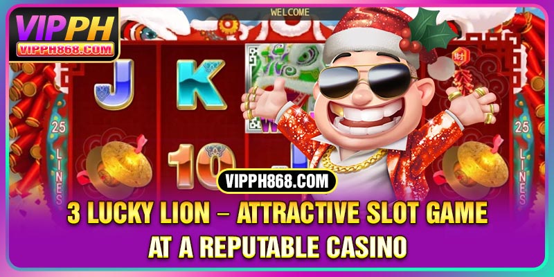 3 Lucky Lion – Attractive Slot Game at a Reputable Casino