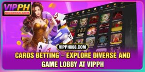 Cards Betting – Explore Diverse and Game Lobby At VIPPH