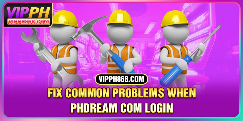 Fix common problems when Phdream com login