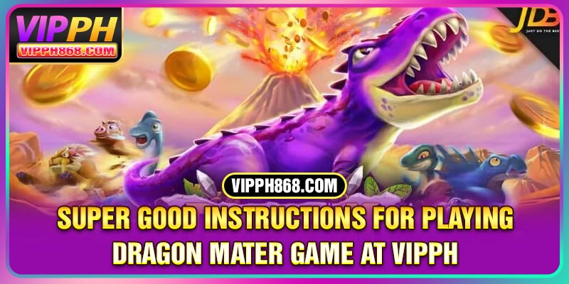 Super Good Instructions for Playing Dragon Mater Game at VIPPH