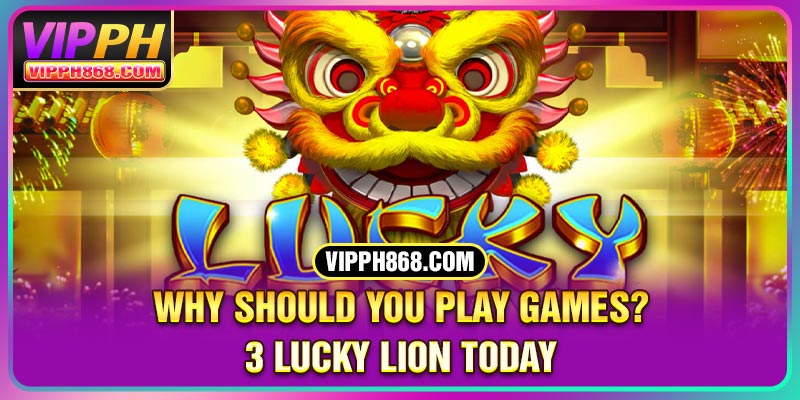 Why should you play games? 3 Lucky Lion today